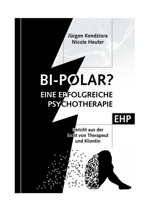 Bipolar? Geschichte einer erfolgreichen Psychotherapie - J&uuml;rgen Kendziora, Nicole Heuter