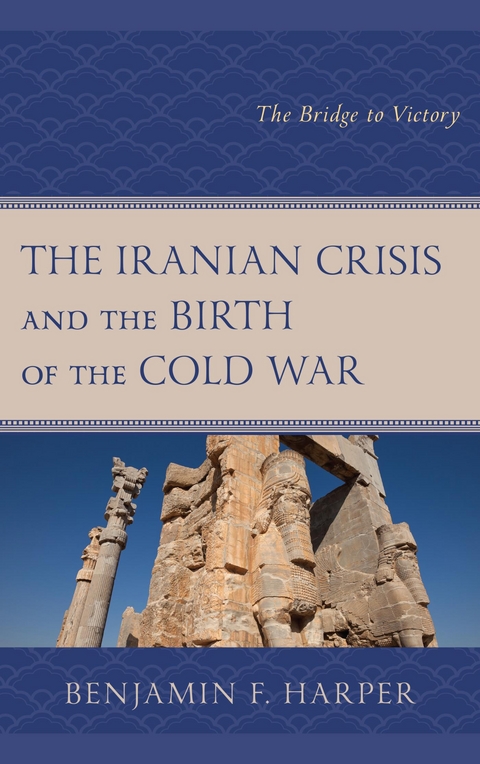Iranian Crisis and the Birth of the Cold War -  Benjamin F. Harper