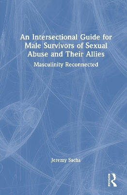 An Intersectional Guide for Male Survivors of Sexual Abuse and Their Allies - Jeremy Sachs