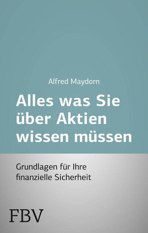 Alles was Sie &uuml;ber Aktien wissen m&uuml;ssen - Alfred Maydorn