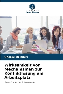 Wirksamkeit von Mechanismen zur Konfliktl&ouml;sung am Arbeitsplatz - George Dzimbiri