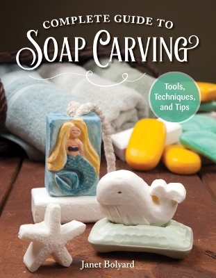 Complete Guide to Soap Carving - Janet Bolyard