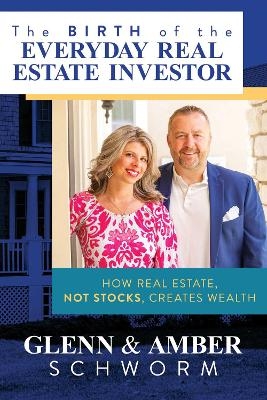 The Birth of the Everyday Real Estate Investor - Glenn Schworm, Amber Schworm