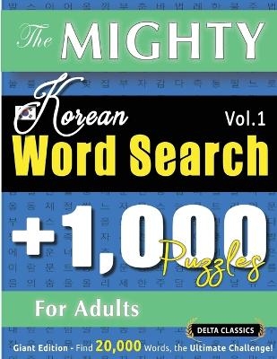 The Mighty Korean Word Search - 1,000 Puzzles for Adults - Delta Classics - Giant Edition - Find 20,000 Words, the Ultimate Challenge! -  Delta Classics