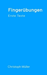 Finger&uuml;bungen - kleine, schnelle Texte f&uuml;r zwischendurch, nachdenklich oder f&uuml;r ein kurzes Lachen - Christoph M&uuml;ller