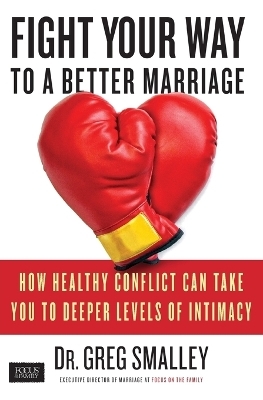 Fight Your Way to a Better Marriage - Dr. Greg Smalley