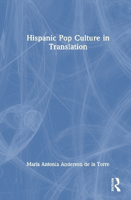 Hispanic Pop Culture in Translation - Mar&iacute;a Antonia Anderson de la Torre