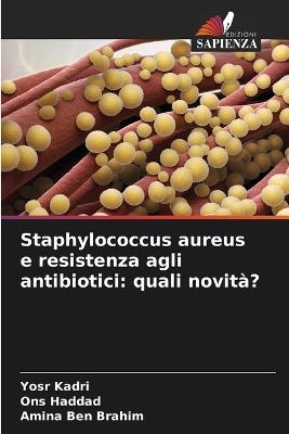Staphylococcus aureus e resistenza agli antibiotici - Yosr Kadri, Ons Haddad, Amina Ben Brahim
