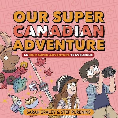 Our Super Canadian Adventure - Sarah Graley, Stef Purenins