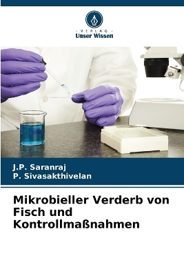 Mikrobieller Verderb von Fisch und Kontrollma&szlig;nahmen - J P Saranraj, P Sivasakthivelan