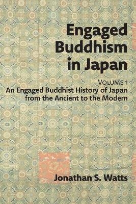 Engaged Buddhism in Japan, volume 1 - Jonathan S Watts
