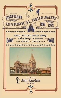 Disneyland Historical Highlights - The Walt and Roy Disney Years 1954-1972 - Jim Korkis