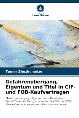 Gefahren&uuml;bergang, Eigentum und Titel in CIF- und FOB-Kaufvertr&auml;gen - Tamar Zhuzhunadze
