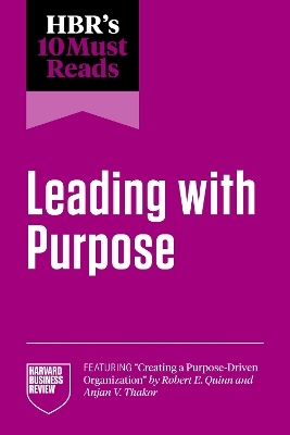 HBR's 10 Must Reads on Leading with Purpose -  Harvard Business Review, Adam Grant, Ranjay Gulati, Julie Battilana, Michael E. Porter