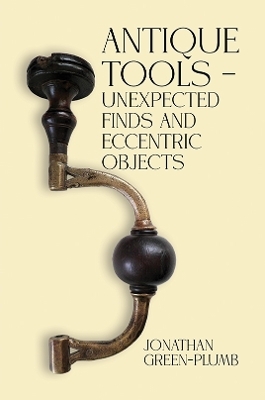 Antique Tools – Unexpected Finds and Eccentric Objects