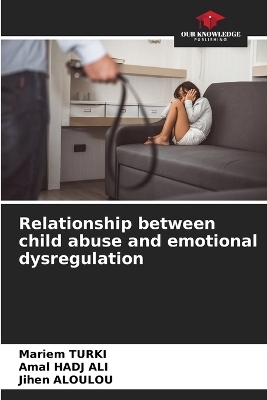 Relationship between child abuse and emotional dysregulation - Mariem TURKI, Amal HADJ ALI, Jihen Aloulou