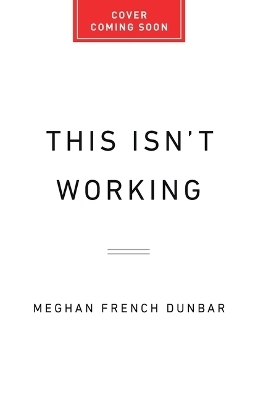 This Isn't Working - Meghan French Dunbar
