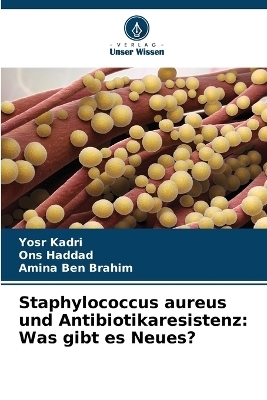 Staphylococcus aureus und Antibiotikaresistenz - Yosr Kadri, Ons Haddad, Amina Ben Brahim