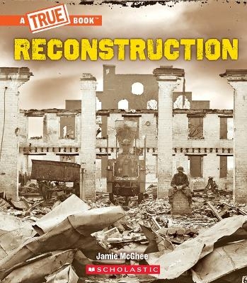 Reconstruction (a True Book: Exploring the Civil War) - Jamie McGhee