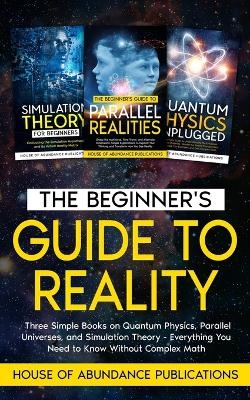 The Beginner's Guide to Reality -  House of Abundance Publications
