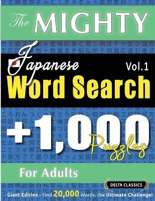 The Mighty Japanese Word Search - 1,000 Puzzles for Adults - Delta Classics - Giant Edition - Find 20,000 Words, the Ultimate Challenge! -  Delta Classics