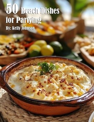 50 Beach Dishes for Partying - Kelly Johnson