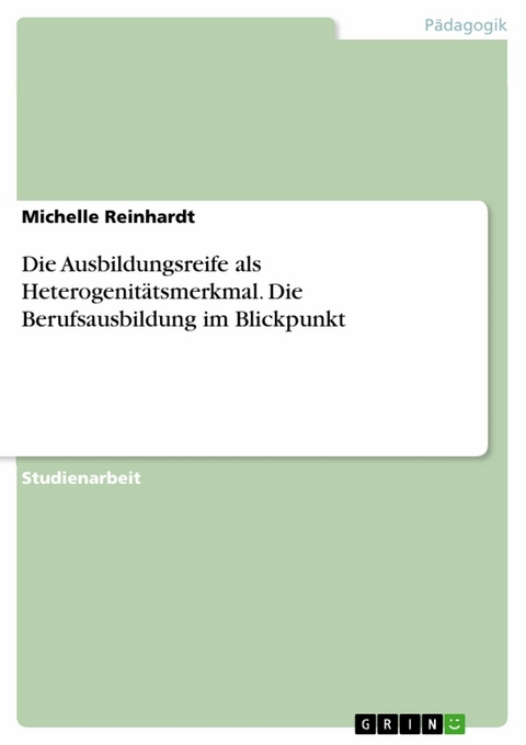 Die Ausbildungsreife als Heterogenit&auml;tsmerkmal. Die Berufsausbildung im Blickpunkt -  Michelle Reinhardt