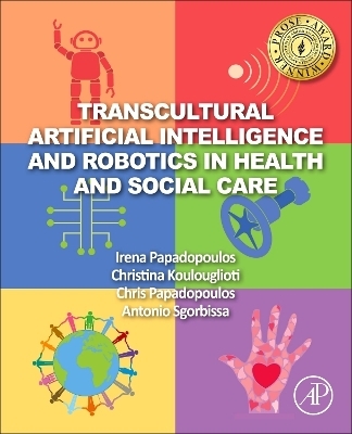 Transcultural Artificial Intelligence and Robotics in Health and Social Care - Irena Papadopoulos, Christina Koulouglioti, Chris Papadopoulos, Antonio Sgorbissa
