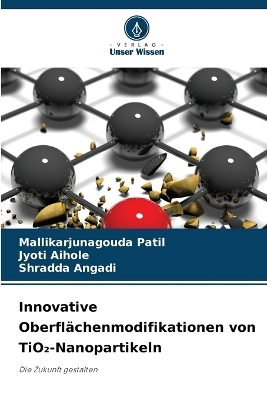 Innovative Oberfl&auml;chenmodifikationen von TiO₂-Nanopartikeln - Mallikarjunagouda Patil, Jyoti Aihole, Shradda Angadi