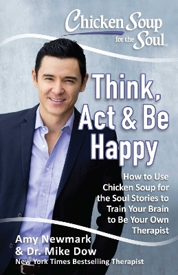 Chicken Soup for the Soul: Think, Act & Be Happy - Amy Newmark, Dr. Mike Dow