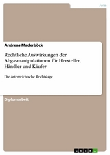 Rechtliche Auswirkungen der Abgasmanipulationen f&uuml;r Hersteller, H&auml;ndler und K&auml;ufer - Andreas Maderb&ouml;ck
