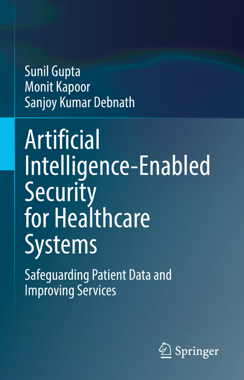 Artificial Intelligence-Enabled Security for Healthcare Systems - Sunil Gupta, Monit Kapoor, Sanjoy Kumar Debnath