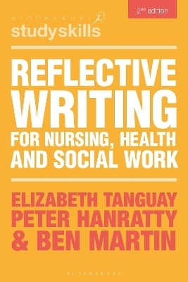 Reflective Writing for Nursing, Health and Social Work - Elizabeth Tanguay, Peter Hanratty, Ben Martin