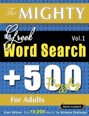 The Mighty Greek Word Search - 500 Puzzles for Adults - Delta Classics - Giant Edition - Find 10,000 Words, the Ultimate Challenge! -  Delta Classics