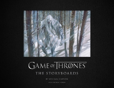Game of Thrones: The Storyboards, the official archive from Season 1 to Season 7 - William Simpson, Michael Kogge