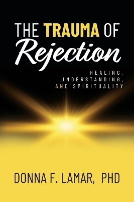 The Trauma of Rejection - Donna F Lamar