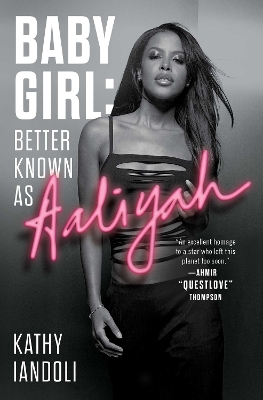 Baby Girl: Better Known as Aaliyah - Kathy Iandoli