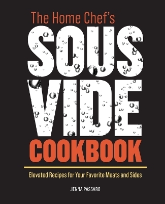 The Home Chef's Sous Vide Cookbook - Jenna Passaro