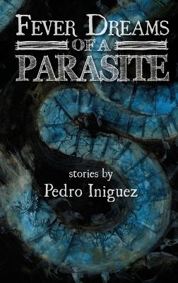 Fever Dreams of a Parasite - Pedro Iniguez