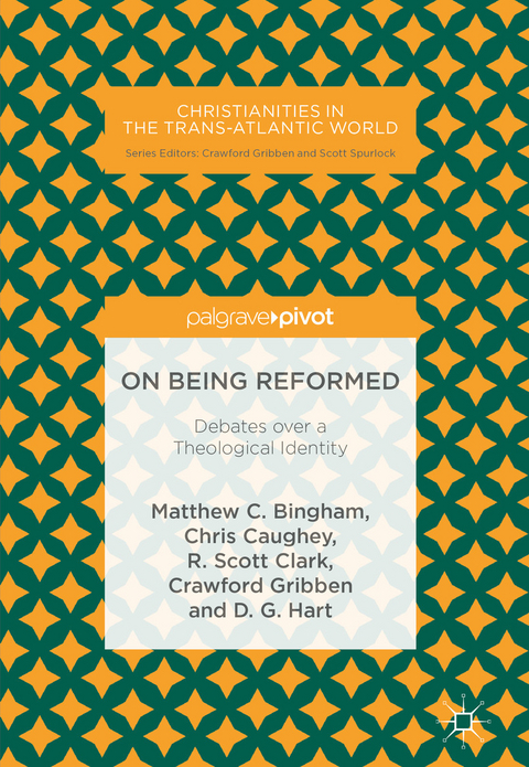 On Being Reformed - Matthew C. Bingham, Chris Caughey, R. Scott Clark, Crawford Gribben, D. G. Hart