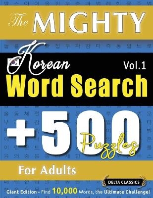 The Mighty Korean Word Search - 500 Puzzles for Adults - Delta Classics - Giant Edition - Find 10,000 Words, the Ultimate Challenge! -  Delta Classics