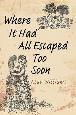Where It Had All Escaped Too Soon - STAV WILLIAMS