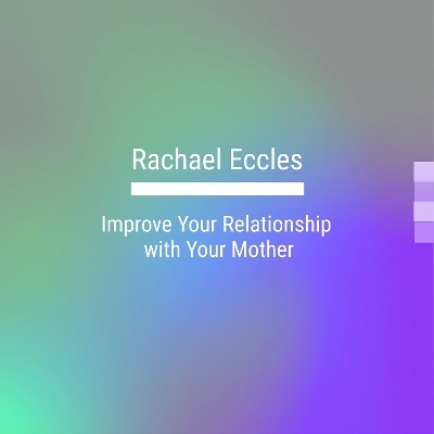 Improve Your Relationship With Your Mother Self Hypnosis, Hypnotherapy CD - Rachael Eccles