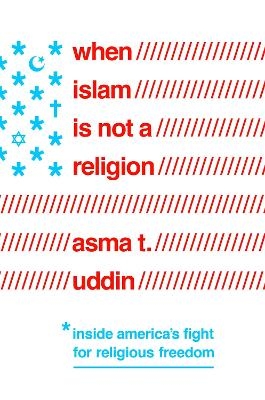 When Islam Is Not a Religion - Asma T Uddin