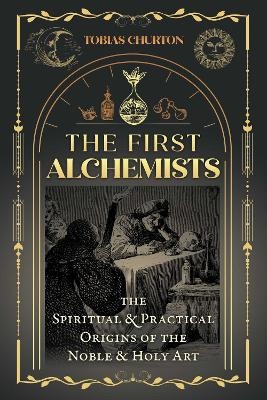 The First Alchemists - Tobias Churton