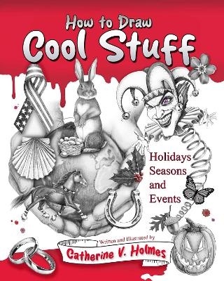 How to Draw Cool Stuff: Holidays, Seasons and Events - Catherine V. Holmes