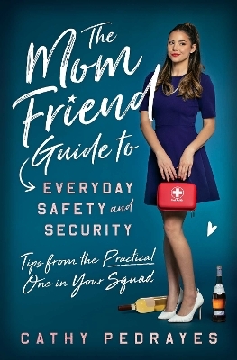The Mom Friend Guide to Everyday Safety and Security - Cathy Pedrayes