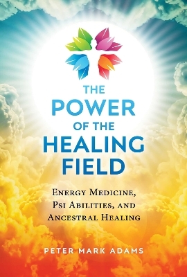 The Power of the Healing Field - Peter Mark Adams