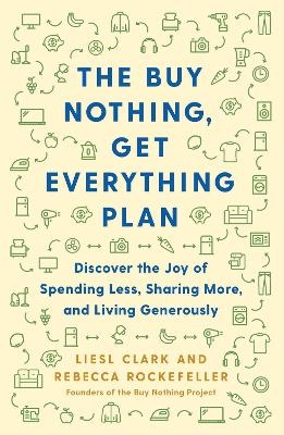 The Buy Nothing, Get Everything Plan - Liesl Clark, Rebecca Rockefeller