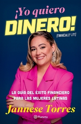 &iexcl;Yo Quiero Dinero! La Gu&iacute;a del &Eacute;xito Financiero Para Las Mujeres Latinas / Financially Lit! - Jannese Torres